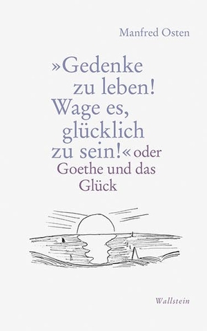 Osten, Manfred. »Gedenke zu leben! Wage es, glücklich zu sein!« - oder Goethe und das Glück. Wallstein Verlag GmbH, 2017.