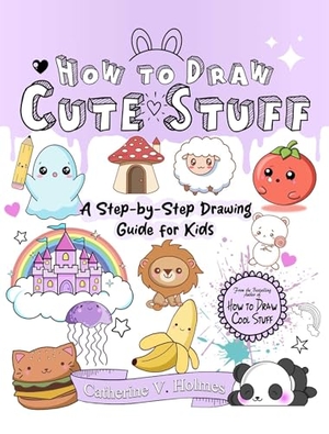 Holmes, Catherine V. How to Draw Cute Stuff - A Step-By-Step Drawing Guide for Kids. Library Tales Publishing, 2024.