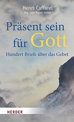 Caffarel, Henri. Präsent sein für Gott - Hundert Briefe über das Gebet. Herder Verlag GmbH, 2022.