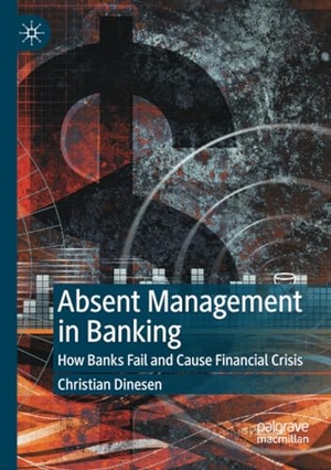 Dinesen, Christian. Absent Management in Banking - How Banks Fail and Cause Financial Crisis. Springer International Publishing, 2021.