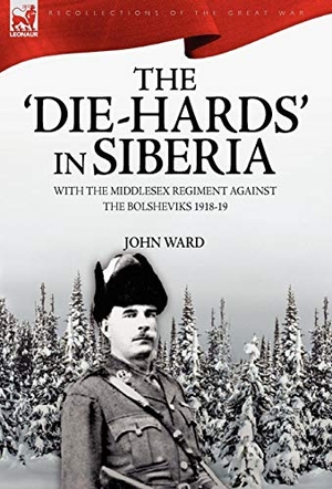 Ward, John. The 'Die-Hards' in Siberia - With the Middlesex Regiment Against the Bolsheviks 1918-19. Oakpast, 2008.