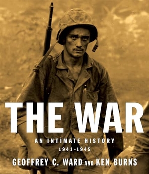 Ward, Geoffrey C / Kenneth Burns. The War - An Intimate History, 1941-1945. Knopf Doubleday Publishing Group, 2007.