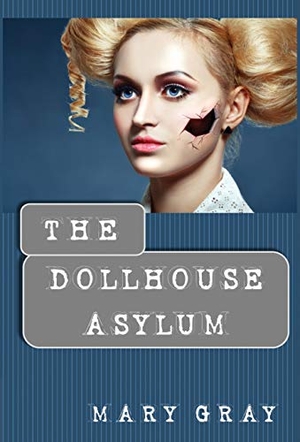 Gray, Mary. The Dollhouse Asylum. Monster Ivy Publishing, 2017.