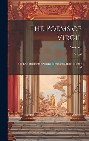 Virgil. The Poems of Virgil - Vol. I. Containing the Pastoral Poems and Six Books of the Æneid; Volume 1. Legare Street Press, 2023.
