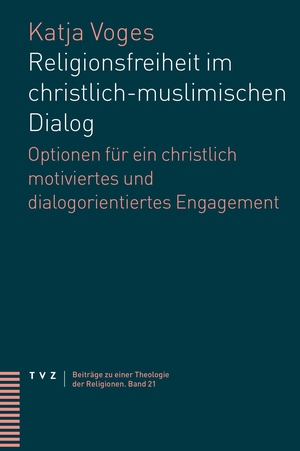 Voges, Katja. Religionsfreiheit im christlich-muslimischen Dialog - Optionen für ein christlich motiviertes und dialogorientiertes Engagement. Theologischer Verlag Ag, 2021.