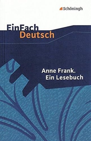 Frank, Anne. Anne Frank. Ein Lesebuch. EinFach Deutsch Textausgaben - Klassen 8 - 10. Schoeningh Verlag, 2000.