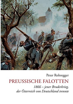 Rohregger, Peter. Preußische Falotten - 1866 - jener Bruderkrieg, der Österreich von Deutschland trennte. Books on Demand, 2016.