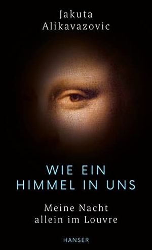 Alikavazovic, Jakuta. Wie ein Himmel in uns - Meine Nacht allein im Louvre. Carl Hanser Verlag, 2023.