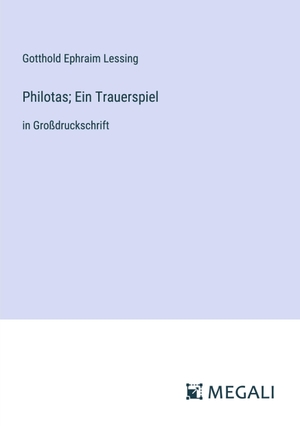 Lessing, Gotthold Ephraim. Philotas; Ein Trauerspiel - in Großdruckschrift. Megali Verlag, 2024.