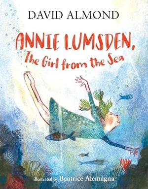 Almond, David. Annie Lumsden, the Girl from the Sea. Candlewick Press (MA), 2021.