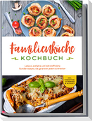 Familienküche Kochbuch: Leckere, einfache und nährstoffreiche Familienrezepte, die garantiert jedem schmecken - inkl. Fingerfood, Getränken & Desserts