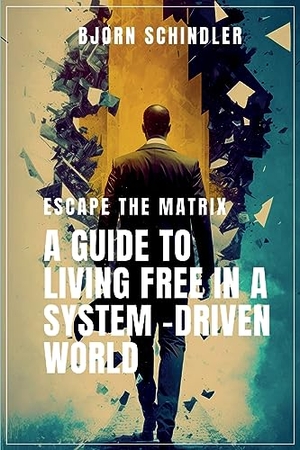 Schindler, Bjørn. A Guide to Living Free in a System-Driven World. Publisher, 2023.