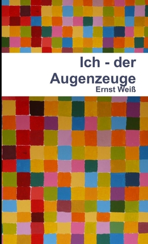 Weiß, Ernst. Ich - der Augenzeuge. Lulu Press, 2012.