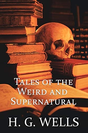 Wells, H. G.. H. G. Wells - Tales of the Weird and Supernatural. Coachwhip Publications, 2011.