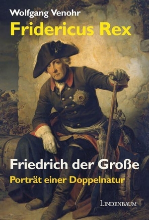 Venohr, Wolfgang. Fridericus Rex. Friedrich der Große - Porträt einer Doppelnatur. Lindenbaum Verlag, 2017.