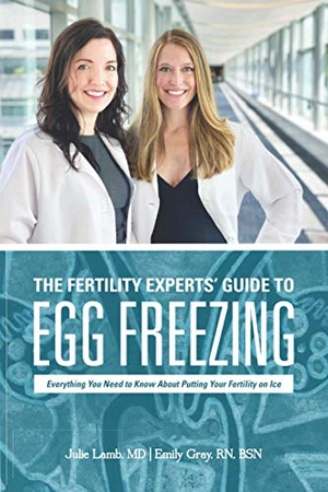 Gray, Emily / Julie Lamb. The Fertility Experts' Guide to Egg Freezing - Everything You Need to Know About Putting Your Fertility on Ice. Owl's Nest Publishers, LLC, 2020.
