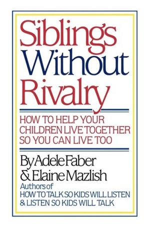 Faber, Adele. Siblings Without Rivalry - How to Help Your Children Live Together So You Can Live Too. W. W. Norton & Company, 1987.