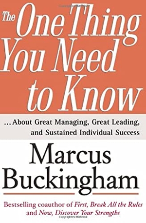 Buckingham, Marcus. The One Thing You Need to Know - ... about Great Managing, Great Leading, and Sustained Individual Success. Simon & Schuster, 2005.