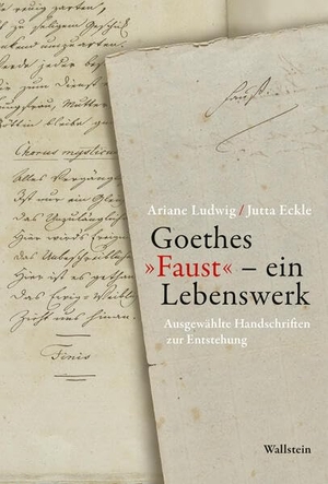 Eckle, Jutta / Ariane Ludwig. Goethes 'Faust' - ein Lebenswerk - Ausgewählte Handschriften zur Entstehung. Wallstein Verlag GmbH, 2026.
