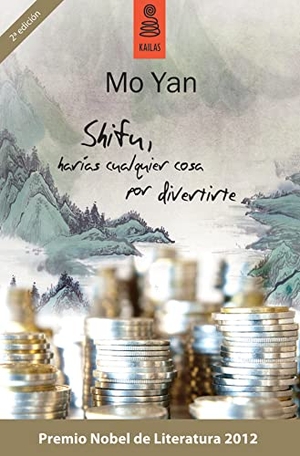 Mo, Yan. Shifu, harías cualquier cosa por divertirte. Kailas Editorial, S.L., 2011.