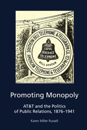 Russell, Karen Miller. Promoting Monopoly - AT&T and the Politics of Public Relations, 1876-1941. Peter Lang, 2020.