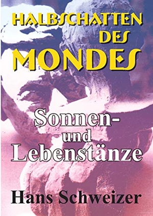 Schweizer, Hans. Halbschatten des Mondes - Sonnen- und Lebenstänze. tredition, 2018.