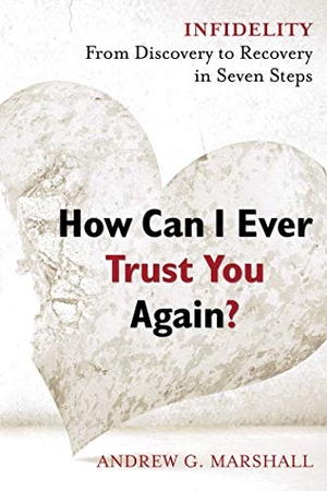 Marshall, Andrew G. How Can I Ever Trust You Again? - Infidelity: From Discovery to Recovery in Seven Steps. Health Communications, 2016.