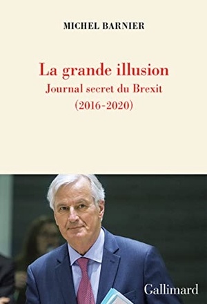 Barnier, Michel. La grande illusion. Gallimard, 2021.