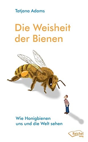 Adams, Tatjana. Die Weisheit der Bienen - Wie Honigbienen uns und die Welt sehen. Reichel Verlag, 2016.