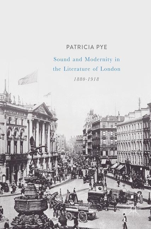 Pye, Patricia. Sound and Modernity in the Literature of London, 1880-1918. Palgrave Macmillan UK, 2017.
