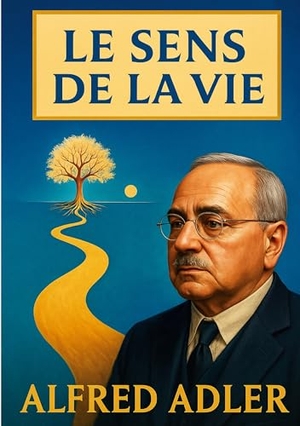 Adler, Alfred. Le sens de la vie - Un guide sur la psychologie individuelle et la quête de sens dans la vie humaine. BoD - Books on Demand, 2025.