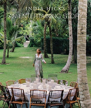 Shields, Brooke / India Hicks. Entertaining Story, An. Rizzoli International Publications, 2020.