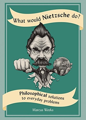 Weeks, Marcus. What Would Nietzsche Do? - Philosophical Solutions to Everyday Problems. Firefly Books, 2017.