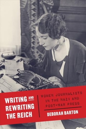 Barton, Deborah. Writing and Rewriting the Reich - Women Journalists in the Nazi and Post-War Press. University of Toronto Press, 2023.