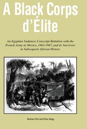 Hill, Richard / Peter Hogg. A Black Corps d'Elite - An Egyptian Sudanese Conscript Battalion with the French Army in Mexico, 1863-1867, and Its Survivors in Subsequent African History. Michigan State University Press, 2024.