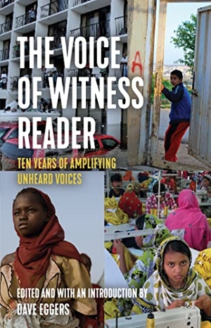 Eggers, Dave / Voice Of Witness. The Voice of Witness Reader - Ten Years of Amplifying Unheard Voices. Haymarket Books, 2023.