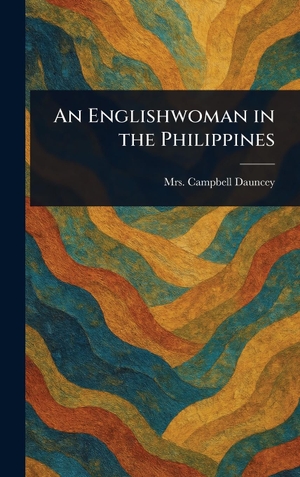 Dauncey, Campbell. An Englishwoman in the Philippines. Creative Media Partners, LLC, 2025.