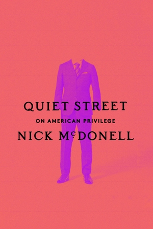 Mcdonell, Nick. Quiet Street: On American Privilege. Knopf Doubleday Publishing Group, 2023.