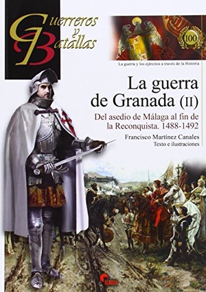 Martínez Canales, Francisco. La guerra de Granada II : del asedio de Málaga al fin de la Reconquista, 1488-1492. Almena Ediciones, 2014.