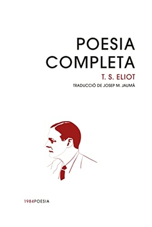 Eliot, T. S. / Josep M. Jaumà. Poesia completa. Edicions de 1984, 2021.