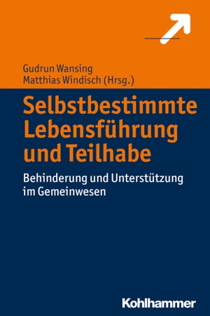 Wansing, Gudrun / Matthias Windisch (Hrsg.). Selbstbestimmte Lebensführung und Teilhabe - Behinderung und Unterstützung im Gemeinwesen. Kohlhammer W., 2017.