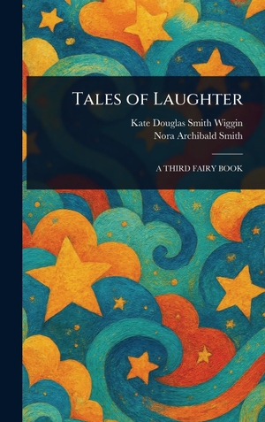 Wiggin, Kate Douglas Smith / Nora Archibald Smith. Tales of Laughter. Legare Street Press, 2025.