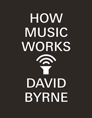 Byrne, David. How Music Works. Canongate Books Ltd., 2013.