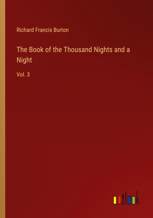 Burton, Richard Francis. The Book of the Thousand Nights and a Night - Vol. 3. Outlook Verlag, 2023.
