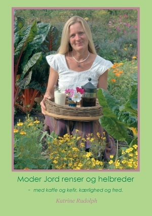 Rudolph, Katrine. Moder Jord renser og helbreder - - med kaffe og kefir, kærlighed og fred.. Books on Demand, 2014.