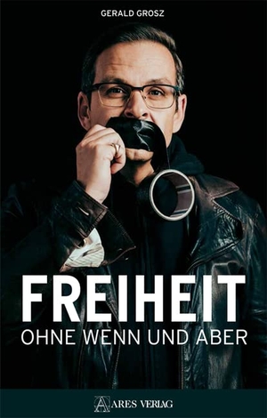 Grosz, Gerald. Freiheit ohne Wenn und Aber. ARES Verlag, 2021.