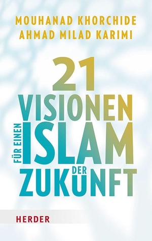 Khorchide, Mouhanad / Ahmad Milad Karimi. 21 Visionen für einen Islam der Zukunft. Herder Verlag GmbH, 2026.