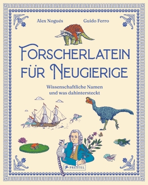 Nogués, Álex / Guido Ferro. Forscherlatein für Neugierige - Wissenschaftliche Namen und was dahintersteckt - Ein illustriertes Sachbilderbuch für neugierige Kinder ab 10 Jahren. Prestel Verlag, 2026.
