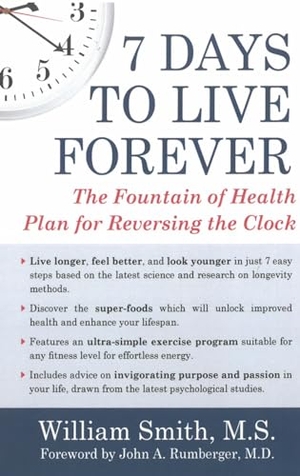 Smith, William. 7 Days to Live Forever - The Fountain of Health Plan for Reversing the Clock. Hatherleigh Press, 2016.