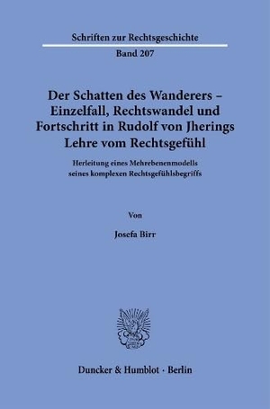 Birr, Josefa. Der Schatten des Wanderers - Einzelfall, Rechtswandel und Fortschritt in Rudolf von Jherings Lehre vom Rechtsgefühl. - Herleitung eines Mehrebenenmodells seines komplexen Rechtsgefühlsbegriffs.. Duncker & Humblot GmbH, 2022.